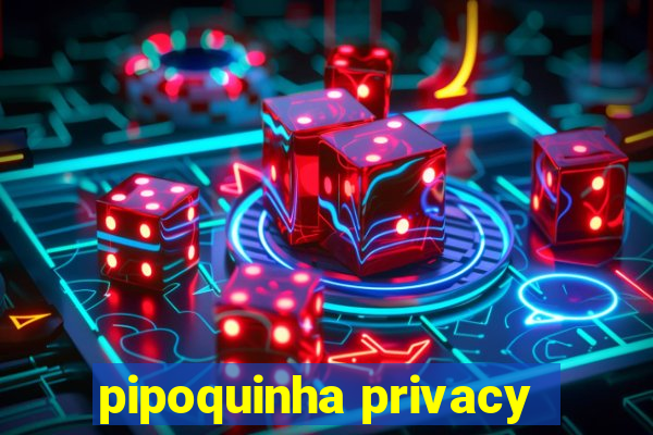 pipoquinha privacy